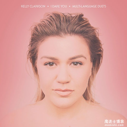 Kelly Clarkson【I Dare You (Multi-Language Duets)】最新EP音乐专辑【高品质MP3-320K-58MB】百度网盘下载-28音盘地带
